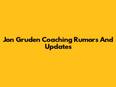 Jon Gruden Coaching Rumors And Updates