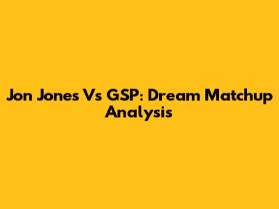 Jon Jones Vs GSP: Dream Matchup Analysis