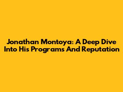 Jonathan Montoya: A Deep Dive Into His Programs And Reputation