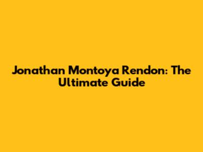 Jonathan Montoya Rendon: The Ultimate Guide
