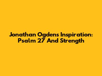 Jonathan Ogden's Inspiration: Psalm 27 And Strength
