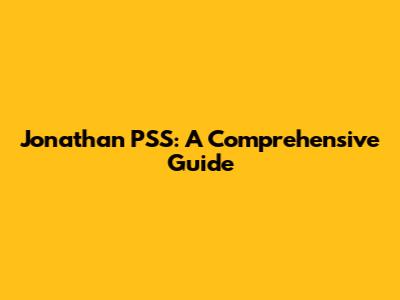 Jonathan PSS: A Comprehensive Guide