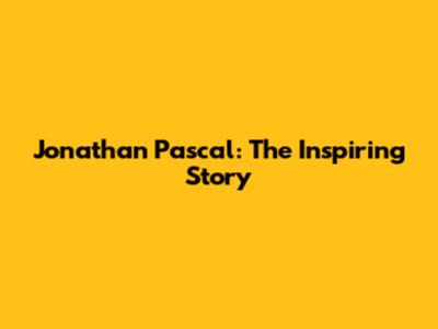 Jonathan Pascal: The Inspiring Story