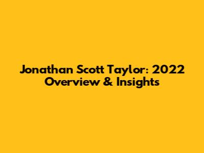 Jonathan Scott Taylor: 2022 Overview & Insights