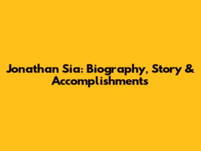 Jonathan Sia: Biography, Story & Accomplishments
