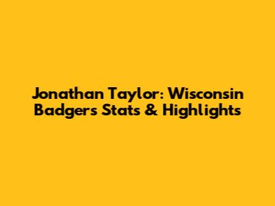 Jonathan Taylor: Wisconsin Badgers Stats & Highlights