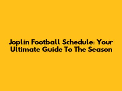 Joplin Football Schedule: Your Ultimate Guide To The Season