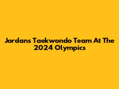Jordan's Taekwondo Team At The 2024 Olympics