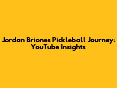 Jordan Briones' Pickleball Journey: YouTube Insights