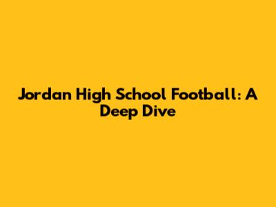 Jordan High School Football: A Deep Dive