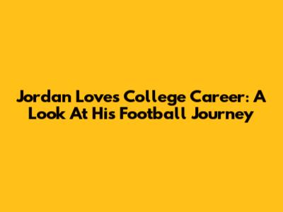Jordan Love's College Career: A Look At His Football Journey