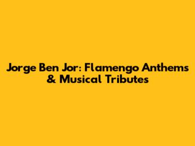 Jorge Ben Jor: Flamengo Anthems & Musical Tributes