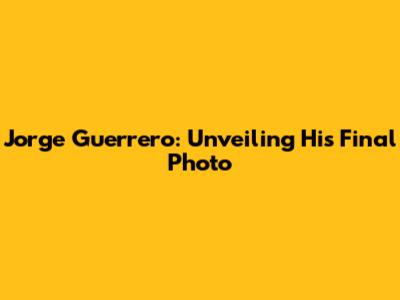 Jorge Guerrero: Unveiling His Final Photo