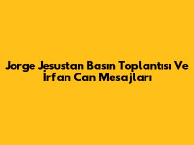 Jorge Jesus'tan Basın Toplantısı Ve İrfan Can Mesajları