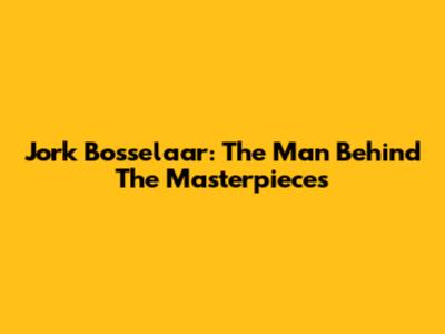 Jork Bosselaar: The Man Behind The Masterpieces