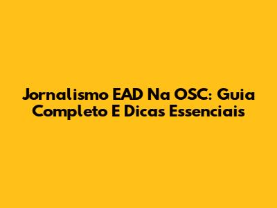 Jornalismo EAD Na OSC: Guia Completo E Dicas Essenciais