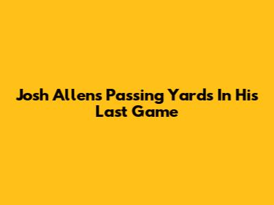 Josh Allen's Passing Yards In His Last Game