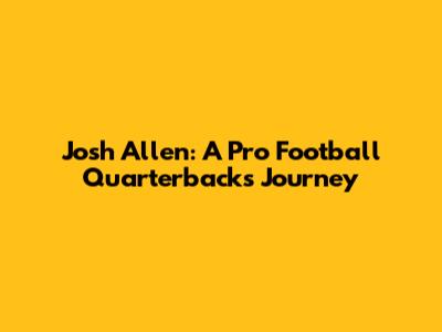 Josh Allen: A Pro Football Quarterback's Journey
