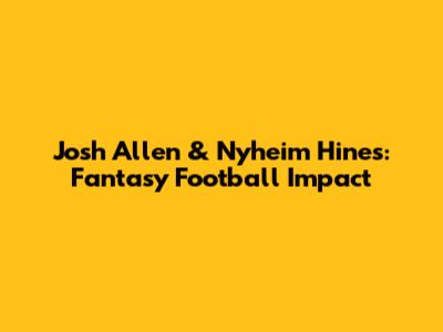 Josh Allen & Nyheim Hines: Fantasy Football Impact