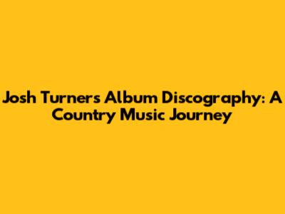 Josh Turner's Album Discography: A Country Music Journey