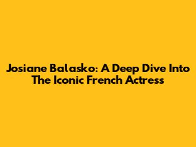 Josiane Balasko: A Deep Dive Into The Iconic French Actress