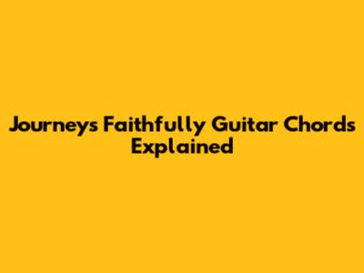 Journey's 'Faithfully' Guitar Chords Explained