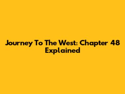 Journey To The West: Chapter 48 Explained