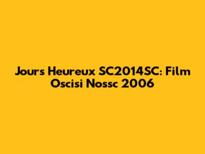 Jours Heureux SC2014SC: Film Oscisi Nossc 2006