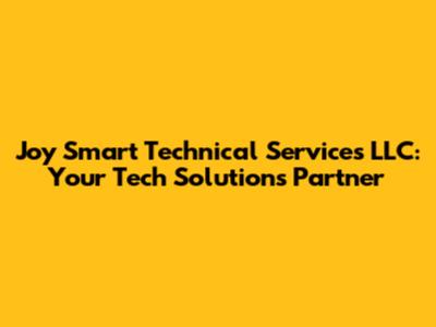Joy Smart Technical Services LLC: Your Tech Solutions Partner