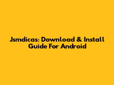 Jsmdicas: Download & Install Guide For Android
