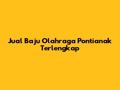 Jual Baju Olahraga Pontianak Terlengkap