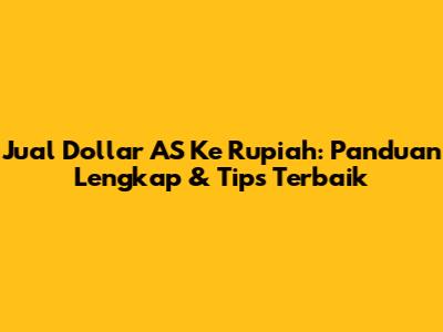 Jual Dollar AS Ke Rupiah: Panduan Lengkap & Tips Terbaik