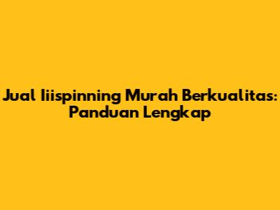 Jual Iiispinning Murah Berkualitas: Panduan Lengkap