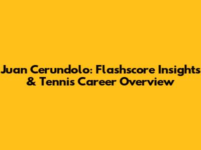 Juan Cerundolo: Flashscore Insights & Tennis Career Overview
