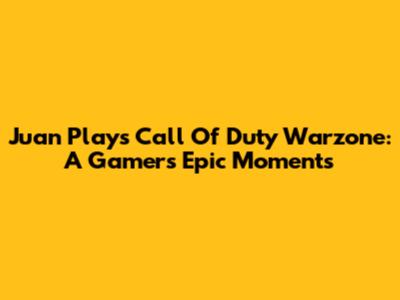 Juan Plays Call Of Duty Warzone: A Gamer's Epic Moments