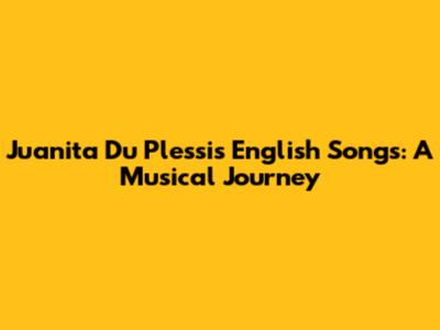 Juanita Du Plessis' English Songs: A Musical Journey