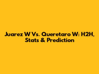 Juarez W Vs. Queretaro W: H2H, Stats & Prediction