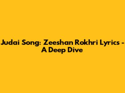 Judai Song: Zeeshan Rokhri Lyrics - A Deep Dive
