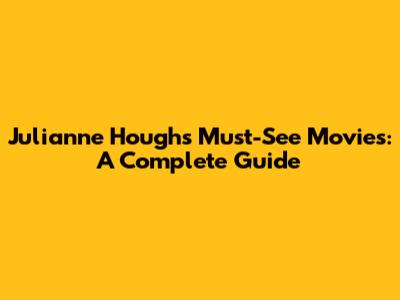 Julianne Hough's Must-See Movies: A Complete Guide