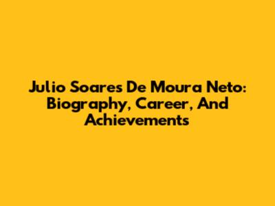 Julio Soares De Moura Neto: Biography, Career, And Achievements
