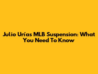 Julio Urías MLB Suspension: What You Need To Know