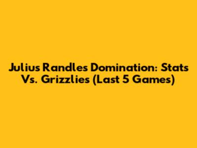 Julius Randle's Domination: Stats Vs. Grizzlies (Last 5 Games)