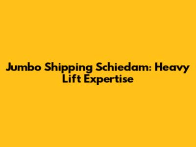 Jumbo Shipping Schiedam: Heavy Lift Expertise