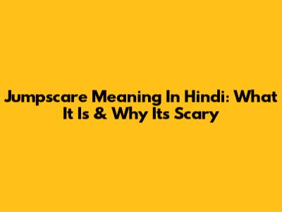 Jumpscare Meaning In Hindi: What It Is & Why It's Scary