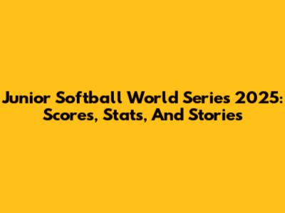 Junior Softball World Series 2025: Scores, Stats, And Stories
