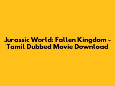 Jurassic World: Fallen Kingdom - Tamil Dubbed Movie Download