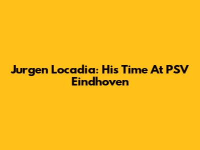 Jurgen Locadia: His Time At PSV Eindhoven