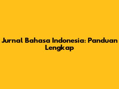 Jurnal Bahasa Indonesia: Panduan Lengkap
