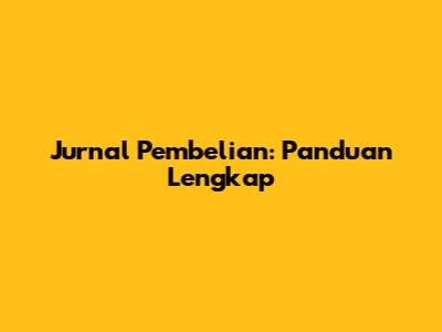 Jurnal Pembelian: Panduan Lengkap