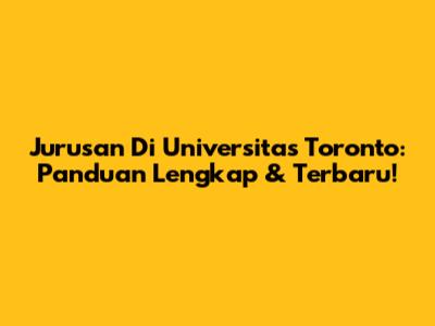 Jurusan Di Universitas Toronto: Panduan Lengkap & Terbaru!
